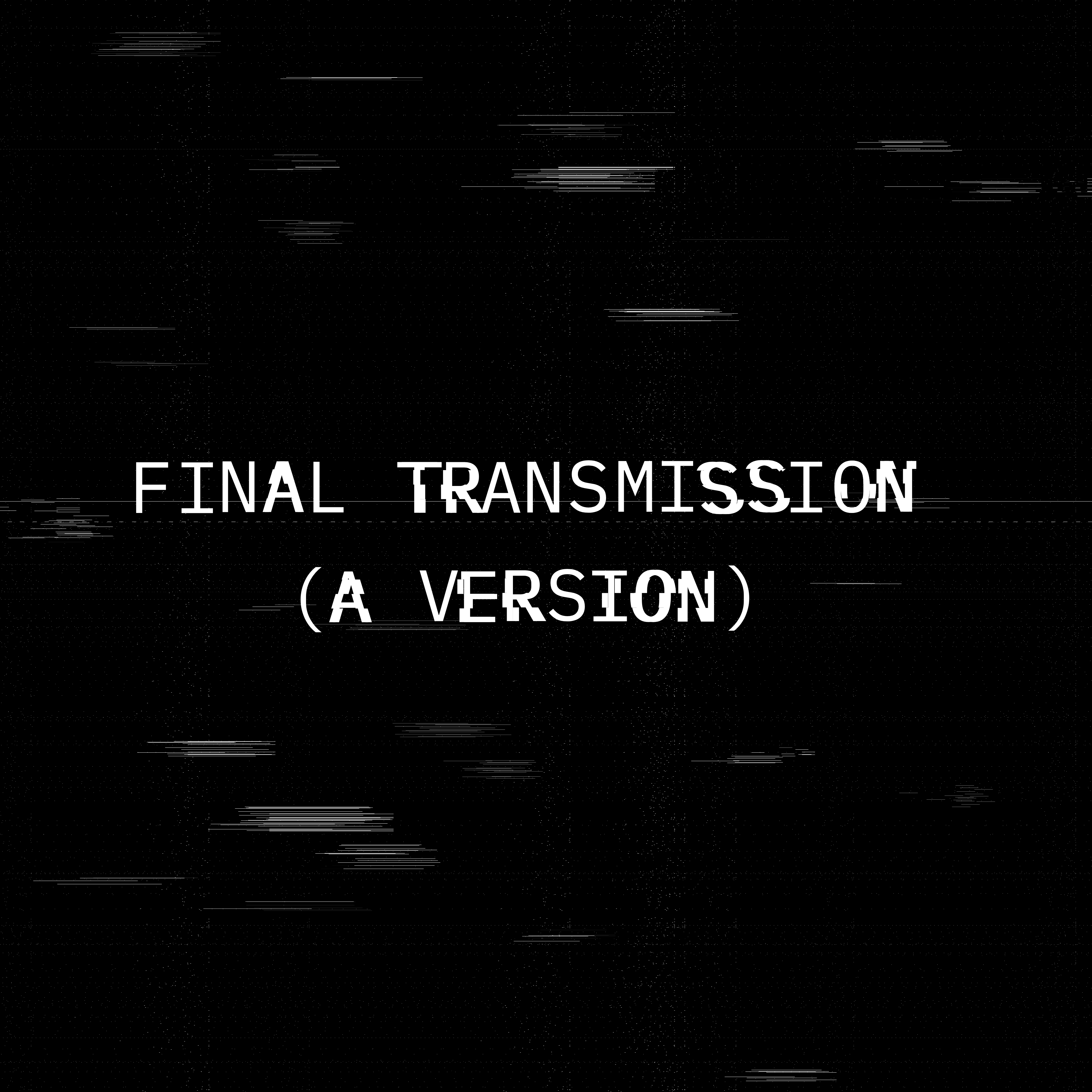 Final Transmission (A Version)